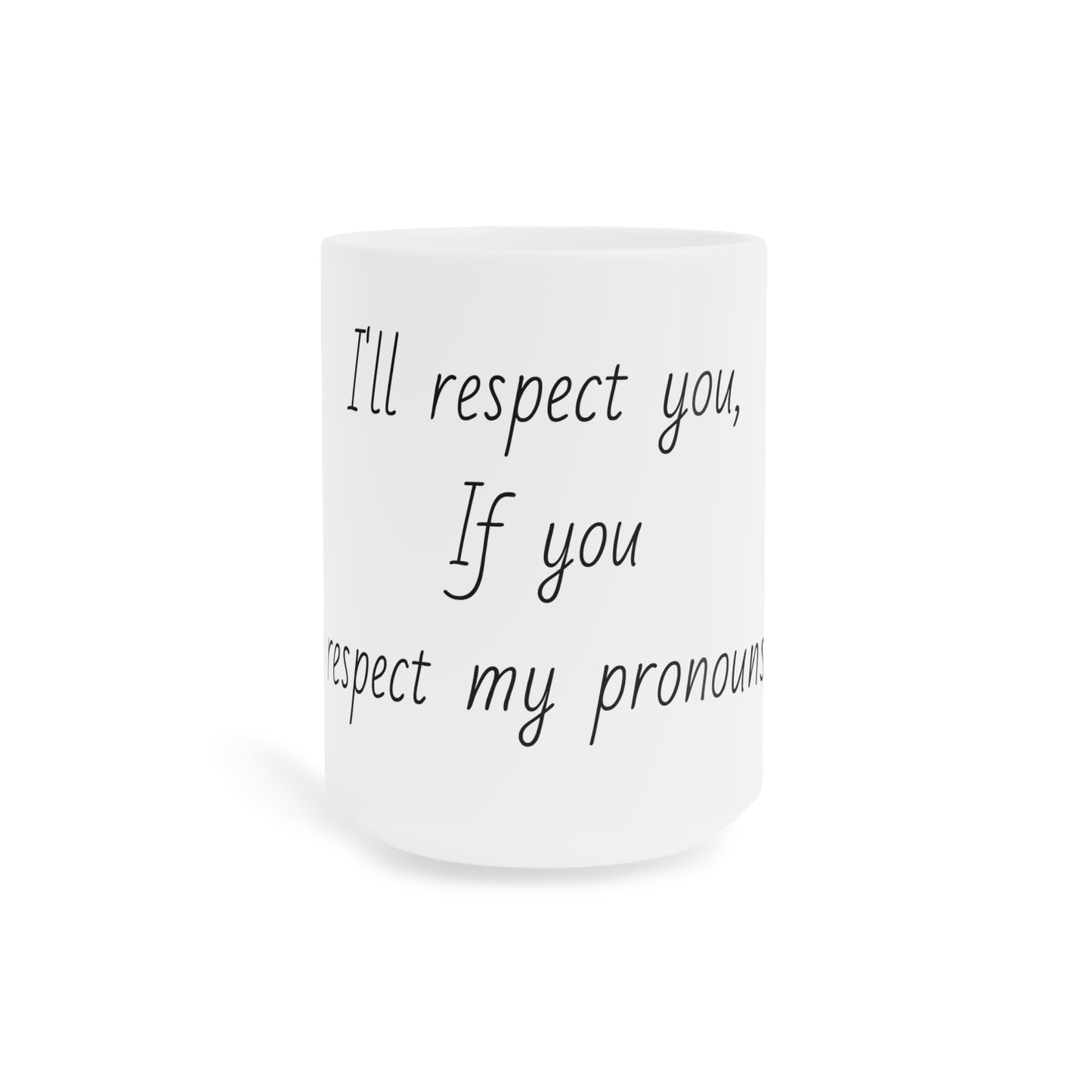 I'll Respect You Pronouns Mugs (11oz\15oz\20oz)